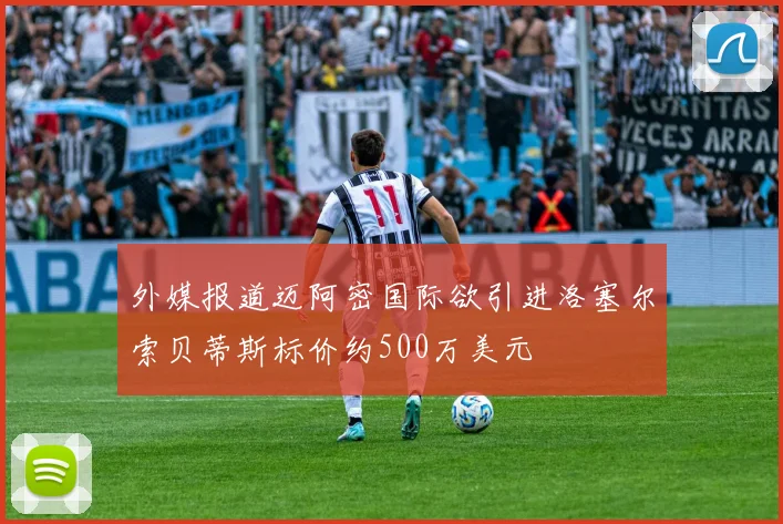 外媒报道迈阿密国际欲引进洛塞尔索贝蒂斯标价约500万美元