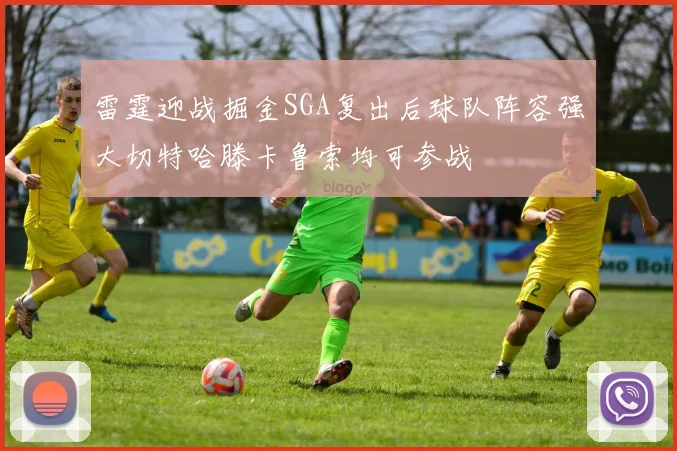 雷霆迎战掘金SGA复出后球队阵容强大切特哈滕卡鲁索均可参战